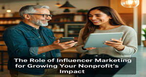 The Role of Influencer Marketing for Growing Your Nonprofit's Impact